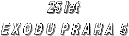 25 let 
E X O D U  P R A H A  5
