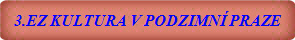 3.EZ KULTURA V PODZIMNÍ PRAZE